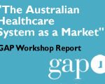The Australian Healthcare System as a Market. GAP workshop report